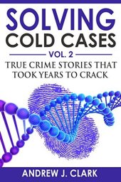 book Solving Cold Cases - Volume 2: True Crime Stories That Took Years to Crack (True Crime Cold Cases Solved)