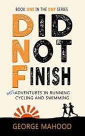 book Did Not Finish: Misadventures in Running, Cycling and Swimming (DNF Series Book 1)