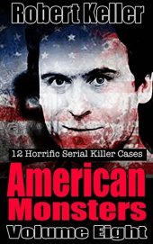 book True Crime: American Monsters Vol. 8: 12 Horrific American Serial Killers (Serial Killers US)