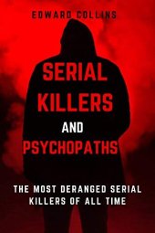 book Serial Killers and Psychopaths: The Most Deranged Serial Killers of All Time