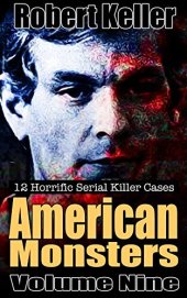 book True Crime: American Monsters Vol. 9: 12 Horrific American Serial Killers (Serial Killers US)