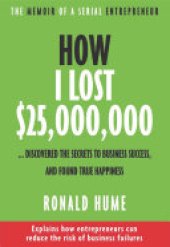 book How I Lost $25,000,000 ...: Discovered The Secrets to Business Success, and Found True Happiness