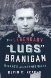 book The Legendary 'Lugs Branigan' – Ireland's Most Famed Garda: How One Man became Dublin's Tough Justice Legend