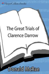 book The Great Trials of Clarence Darrow: The Landmark Cases of Leopold and Loeb, John T. Scopes, and Ossian Sweet