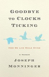 book Goodbye to Clocks Ticking: How We Live While Dying