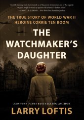 book The Watchmaker's Daughter: The True Story of World War II Heroine Corrie Ten Boom