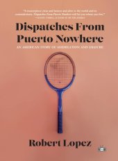 book Dispatches From Puerto Nowhere: An American Story of Assimilation and Erasure