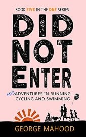 book Did Not Enter: Misadventures in Running, Cycling and Swimming (DNF Series Book 5)