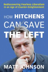 book How Hitchens Can Save the Left: Rediscovering Fearless Liberalism in an Age of Counter-Enlightenment