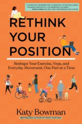 book Rethink Your Position: Reshape Your Exercise, Yoga, and Everyday Movement, One Part at a Time