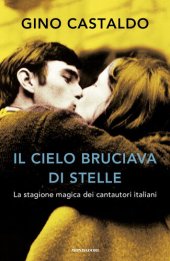 book Il cielo bruciava di stelle. La stagione magica dei cantautori italiani