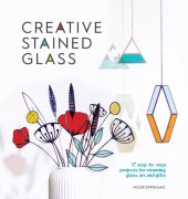 book Creative Stained Glass: 17 step-by-step projects for stunning glass art and gifts