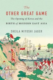 book The Other Great Game: The Opening of Korea and the Birth of Modern East Asia