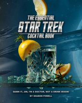 book The Essential Star Trek Cocktail Book: Damn It, Jim, I'm A Doctor, Not A Drink Mixer