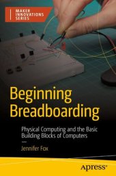 book Beginning Breadboarding: Physical Computing and the Basic Building Blocks of Computers