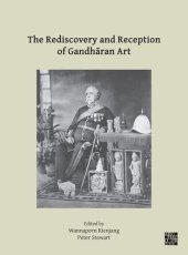 book The Rediscovery and Reception of Gandharan Art: Proceedings of the Fourth International Workshop of the Gandhara Connections Project, University of Oxford, 24th-26th March, 2021