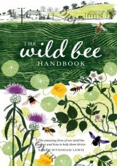 book The Wild Bee Handbook: the Amazing Lives of Our Wild Species and How to Help Them Thrive