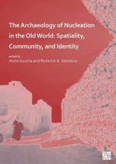 book The Archaeology of Nucleation in the Old World: Spatiality, Community, and Identity