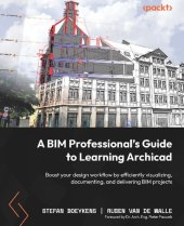 book A BIM Professional's Guide to Learning Archicad: Boost your design workflow by efficiently visualizing, documenting, and delivering BIM projects