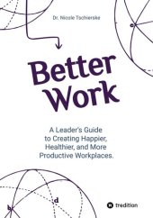 book Better Work - with 50+ strategies for less stress and burnout, more engagement and better mental health: A Leader's Guide to Creating Happier, Healthier, and More Productive Workplaces.