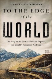 book To the Edge of the World: The Story of the Trans-Siberian Express, the World's Greatest Railroad