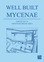 book Well Built Mycenae: The Helleno-British Excavations within the Citadel at Mycenae, 1959-1969, Fascicule 14 Tsountas House Area