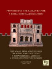 book Frontiers of the Roman Empire: the Roman Army and the Limes / the Roman Limes in Hungary: A Római Birodalom Határai: a Római Hadsereg a Limesen / a Római Limes Magyarországon