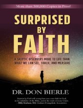 book Surprised by Faith: A Skeptic Discovers More To Life Than What We Can See, Touch, And Measure