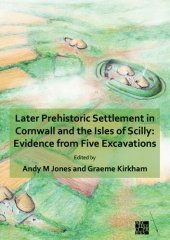 book Later Prehistoric Settlement in Cornwall and the Isles of Scilly: Evidence from Five Excavations