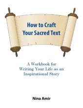 book How to Craft Your Sacred Text: A Workbook for Writing Your Life as an Inspirational Story