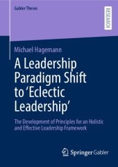 book A Leadership Paradigm Shift to ‘Eclectic Leadership’: The Development of Principles for an Holistic and Effective Leadership Framework