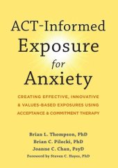 book ACT-Informed Exposure for Anxiety: Creating Effective, Innovative, and Values-Based Exposures Using Acceptance and Commitment Therapy