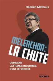 book Mélenchon : la chute : Comment La France insoumise s’est effondrée