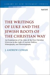 book The Writings of Luke and the Jewish Roots of the Christian Way: An Examination of the Aims of the First Christian Historian in the Light of Ancient Politics, Ethnography, and Historiography