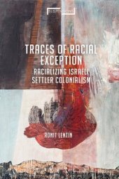 book Traces of Racial Exception: Racializing Israeli Settler Colonialism