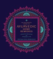 book The Beginner’s Guide to Ayurvedic Home Remedies: Ancient Healing for Modern Life