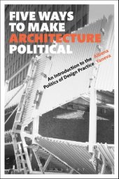 book Five Ways to Make Architecture Political: An Introduction to the Politics of Design Practice