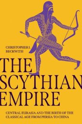 book The Scythian Empire: Central Eurasia and the Birth of the Classical Age from Persia to China