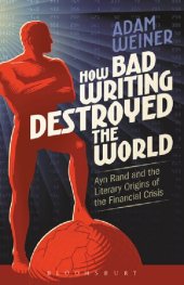 book How Bad Writing Destroyed the World: Ayn Rand and the Literary Origins of the Financial Crisis