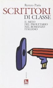 book Scrittori di classe. Il mito del proletario nel romanzo italiano