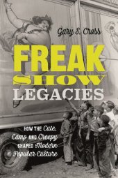 book Freak Show Legacies: How the Cute, Camp and Creepy Shaped Modern Popular Culture