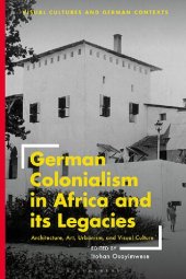 book German Colonialism in Africa and its Legacies: Architecture, Art, Urbanism, and Visual Culture