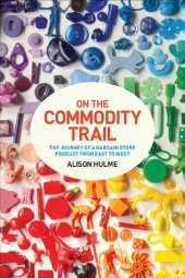 book On the Commodity Trail: The Journey of a Bargain Store Product from East to
                        West