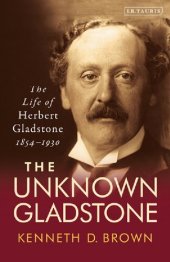 book The Unknown Gladstone: The Life of Herbert Gladstone, 1854–1930