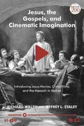 book Jesus, the Gospels, and Cinematic Imagination: Introducing Jesus Movies, Christ Films, and the Messiah in Motion