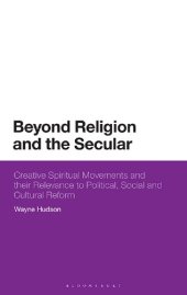 book Beyond Religion and the Secular: Creative Spiritual Movements and their Relevance to Political, Social and Cultural Reform