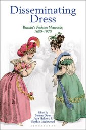 book Disseminating Dress: Britain’s Fashion Networks, 1600–1970