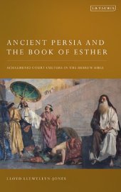 book Ancient Persia and the Book of Esther: Achaemenid Court Culture in the Hebrew Bible