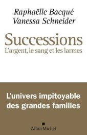 book Successions : l'argent, le sang , les larmes - l'univers impitoyable des grandes familles