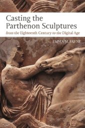book Casting the Parthenon Sculptures from the Eighteenth Century to the Digital Age